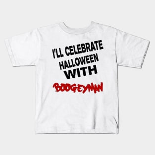 I'll celebrate halloween with  boogeyman Kids T-Shirt